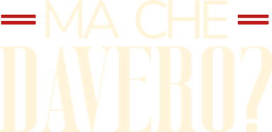 Ma Che Davero?